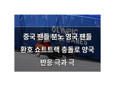 중국 팬들 분노 영국 팬들 환호 쇼트트랙 충돌로 양국 반응 극과 극