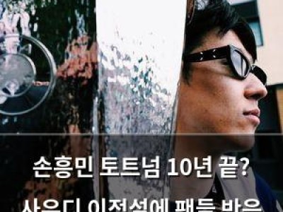 손흥민 토트넘 10년 끝? 사우디 이적설에 팬들 반응 뜨거워