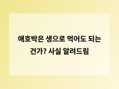 애호박은 생으로 먹어도 괜찮고 오히려 건강에 좋다