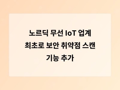 노르딕 무선 IoT 업계 최초로 보안 취약점 스캔 기능 추가