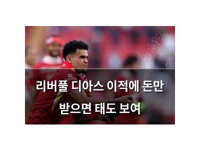 리버풀 디아스 이적에 돈만 받으면 태도 보여