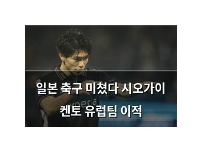 일본 축구 미쳤다 시오가이 켄토 유럽팀 이적