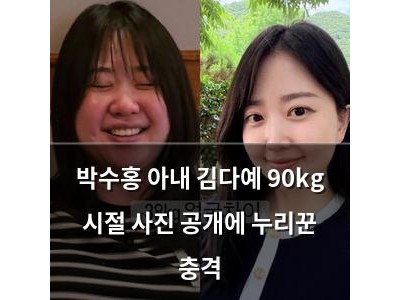 박수홍 아내 김다예 90kg 시절 사진 공개에 누리꾼 충격